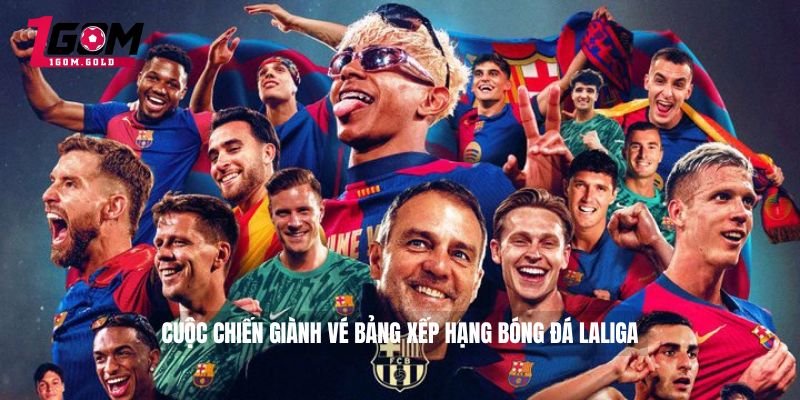 Bảng Xếp Hạng Bóng Đá Laliga Được 1gom Khám Phá Toàn Cảnh 3 Cuộc chiến giành vé Bảng xếp hạng bóng đá LaLiga