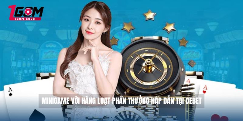 DEBET - Cổng Game Đổi Thưởng Online Cho Cược Thủ 3 Minigame với hàng loạt phần thưởng hấp dẫn tại DEBET