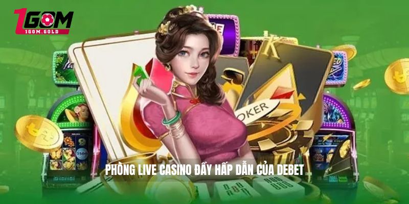 DEBET - Cổng Game Đổi Thưởng Online Cho Cược Thủ 4 Phòng live Casino đầy hấp dẫn của DEBET