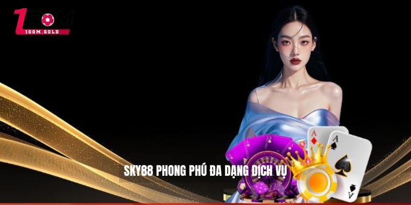 SKY88 – Cổng Game Bài Uy Tín Cho Anh Em Mê Cá Cược 2 SKY88 phong phú đa dạng dịch vụ