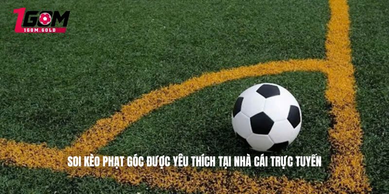 Soi Kèo Phạt Góc - Cách Soi Kèo Phạt Góc Luôn Thắng 2 Soi kèo phạt góc được yêu thích tại nhà cái trực tuyến