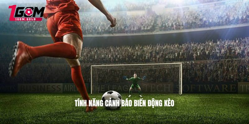 Tính năng cảnh báo biến động kèo